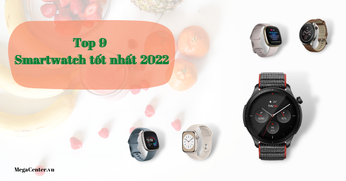 Top 9 Đồng hồ thông minh (Smartwatch) tốt nhất 2022